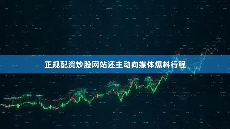 正规配资炒股网站还主动向媒体爆料行程