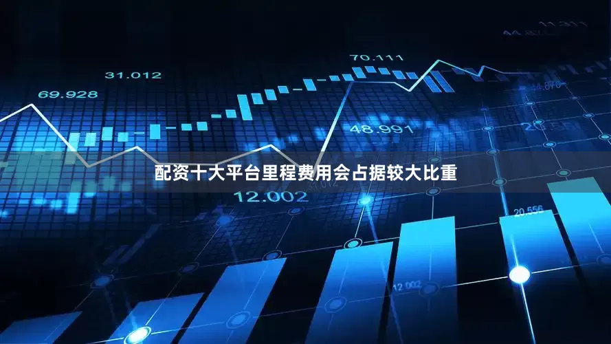 配资十大平台里程费用会占据较大比重