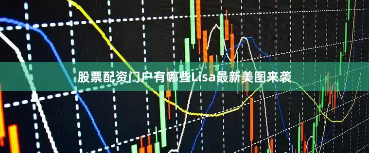 股票配资门户有哪些Lisa最新美图来袭